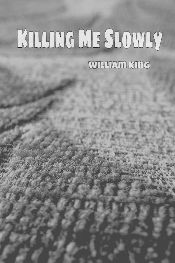 Killing Me Slowly, by WIlliam King